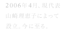 2006年4月、現代表 山崎理恵子によって設立。今に至る。